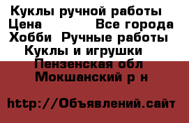 Куклы ручной работы › Цена ­ 2 700 - Все города Хобби. Ручные работы » Куклы и игрушки   . Пензенская обл.,Мокшанский р-н